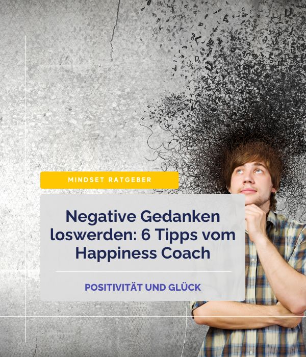 Negative Gedanken loswerden 6 Tipps vom Happiness Coach